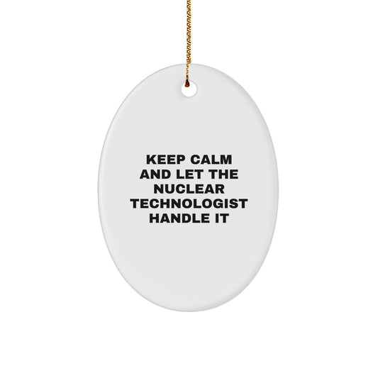 Funny Nuclear Technologist Oval Ornament Gifts from Friends for Christmas Unique Ideas - 'Keep Calm And Let The Nuclear Technologist Handle It' - Image 1