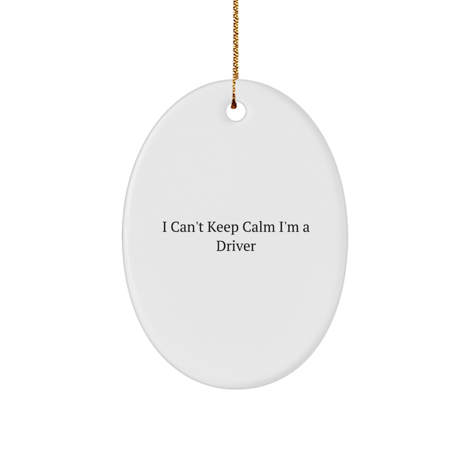 Funny Driver Gifts from Men to Friends - Oval Ornament I Can't Keep Calm I'm A Driver - Image 1