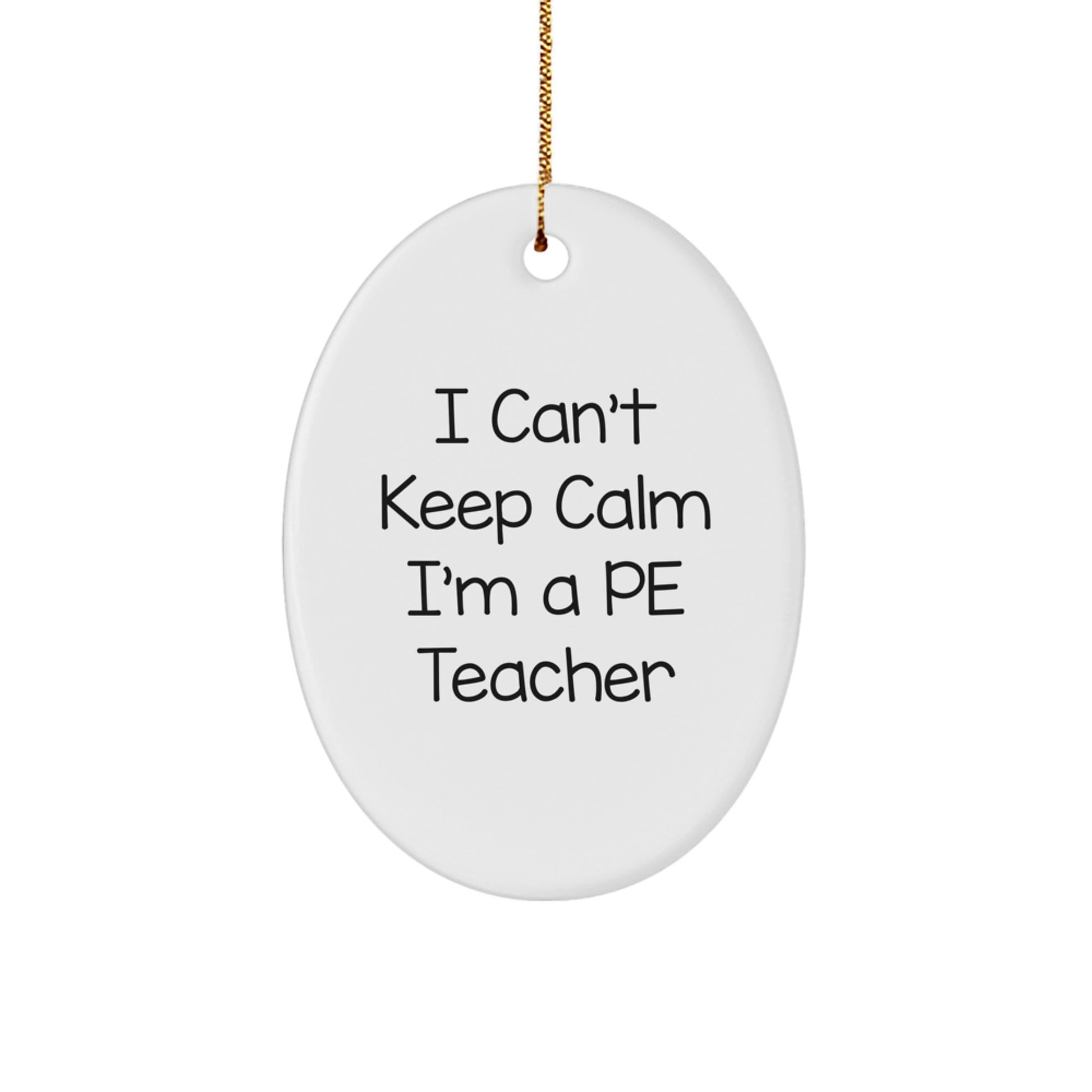Fun PE Teacher Oval Ornament, I Can't Keep Calm I'm A PE Teacher, Gifts from Friends to PE Teacher, Unique Christmas Unique Gift for PE Teacher - Image 1