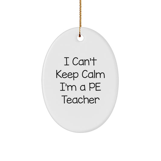 Fun PE Teacher Oval Ornament, I Can't Keep Calm I'm A PE Teacher, Gifts from Friends to PE Teacher, Unique Christmas Unique Gift for PE Teacher - Image 1