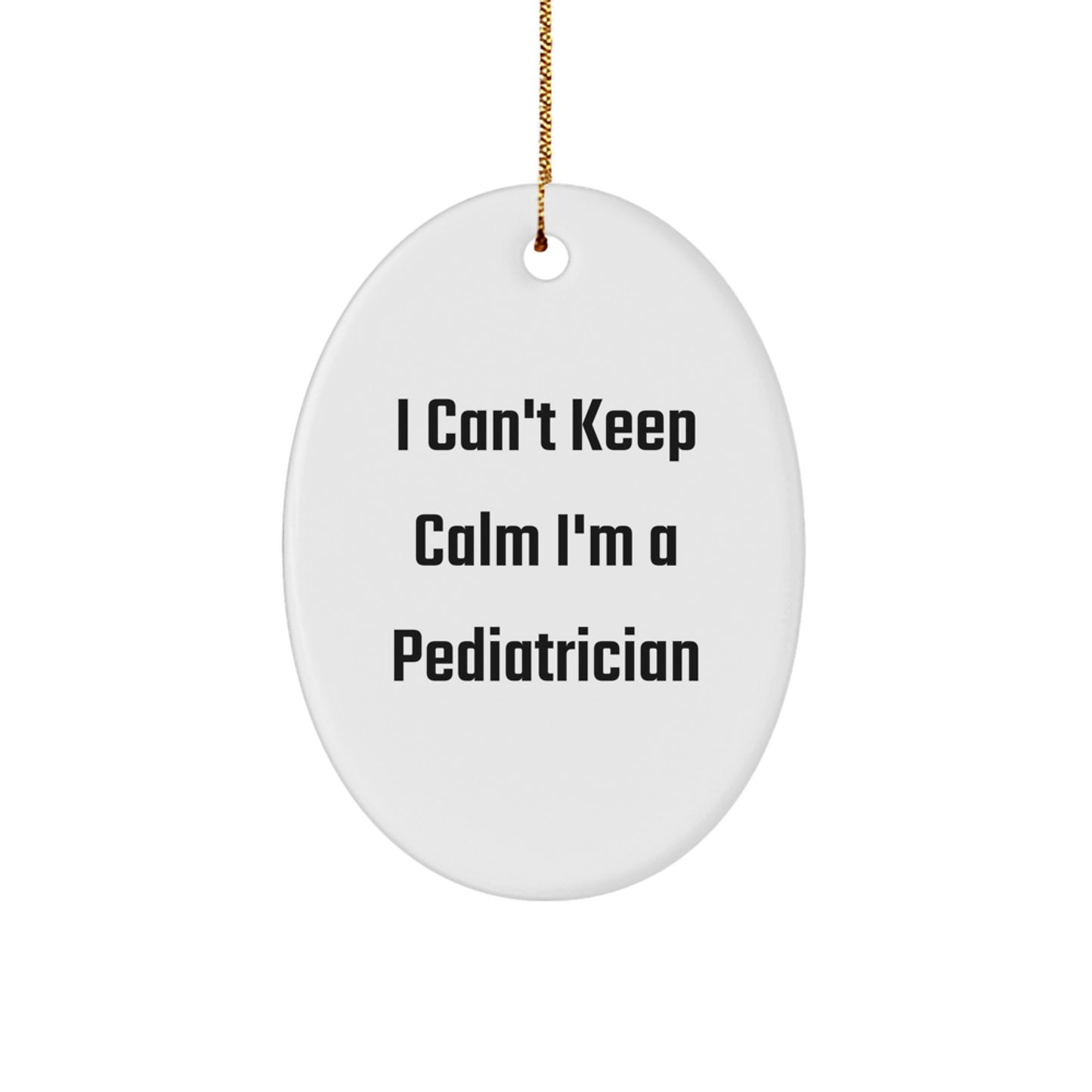Funny I Can't Keep Calm I'm A Pediatrician Gifts for Pediatricians Men from Friends and Family Oval Ornament Unique Christmas Unique Gifts - Image 1