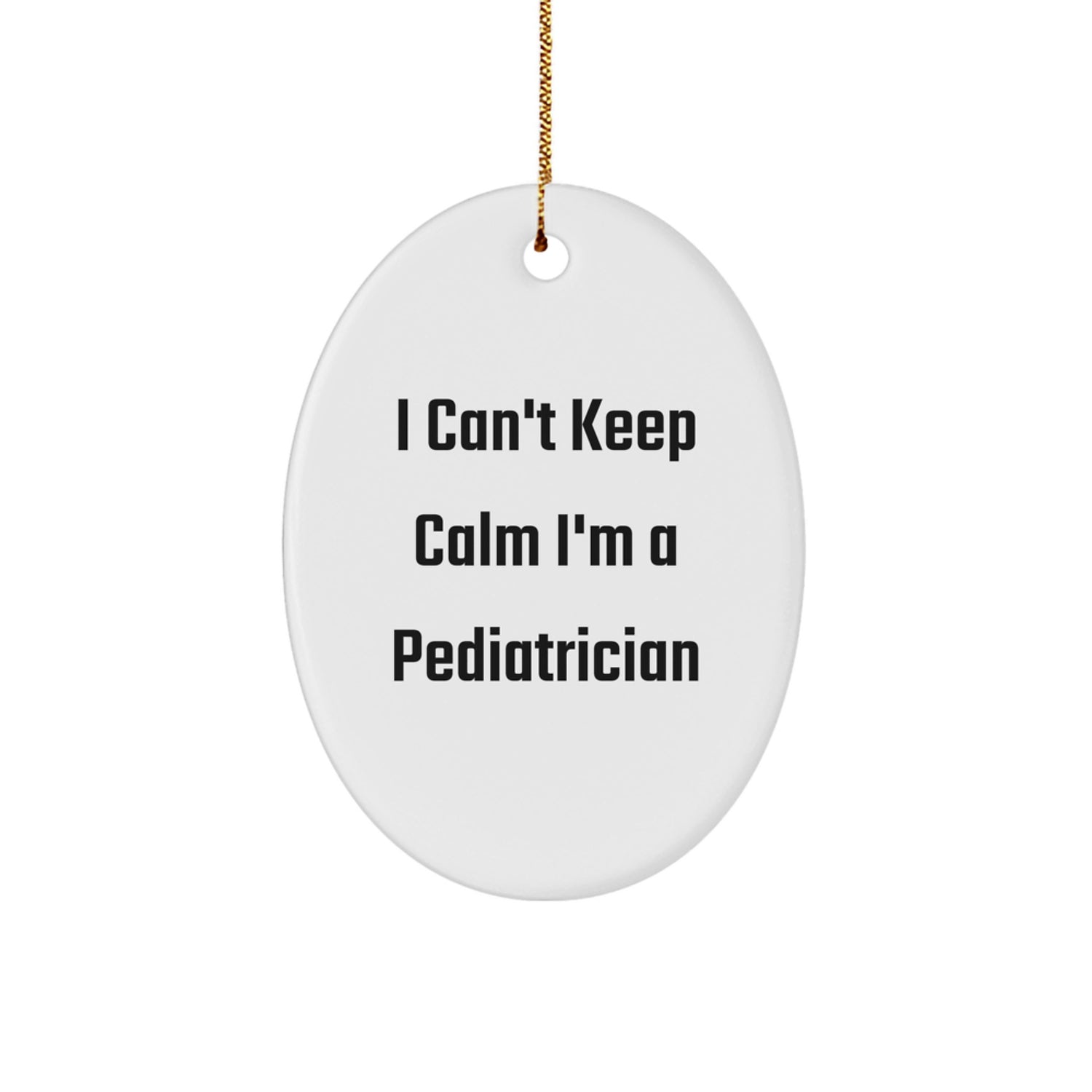 Funny I Can't Keep Calm I'm A Pediatrician Gifts for Pediatricians Men from Friends and Family Oval Ornament Unique Christmas Unique Gifts - Image 1