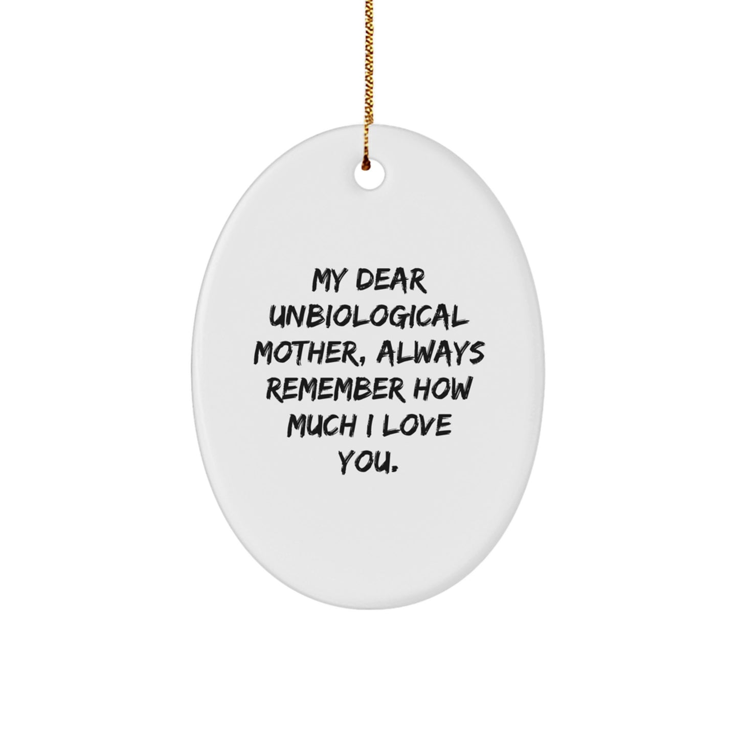 Funny Christmas Unique Gifts from Men for Unbiological Mother - Oval Ornament with 'My Dear Unbiological Mother, Always Remember How Much I Love You.' Quote - Image 1
