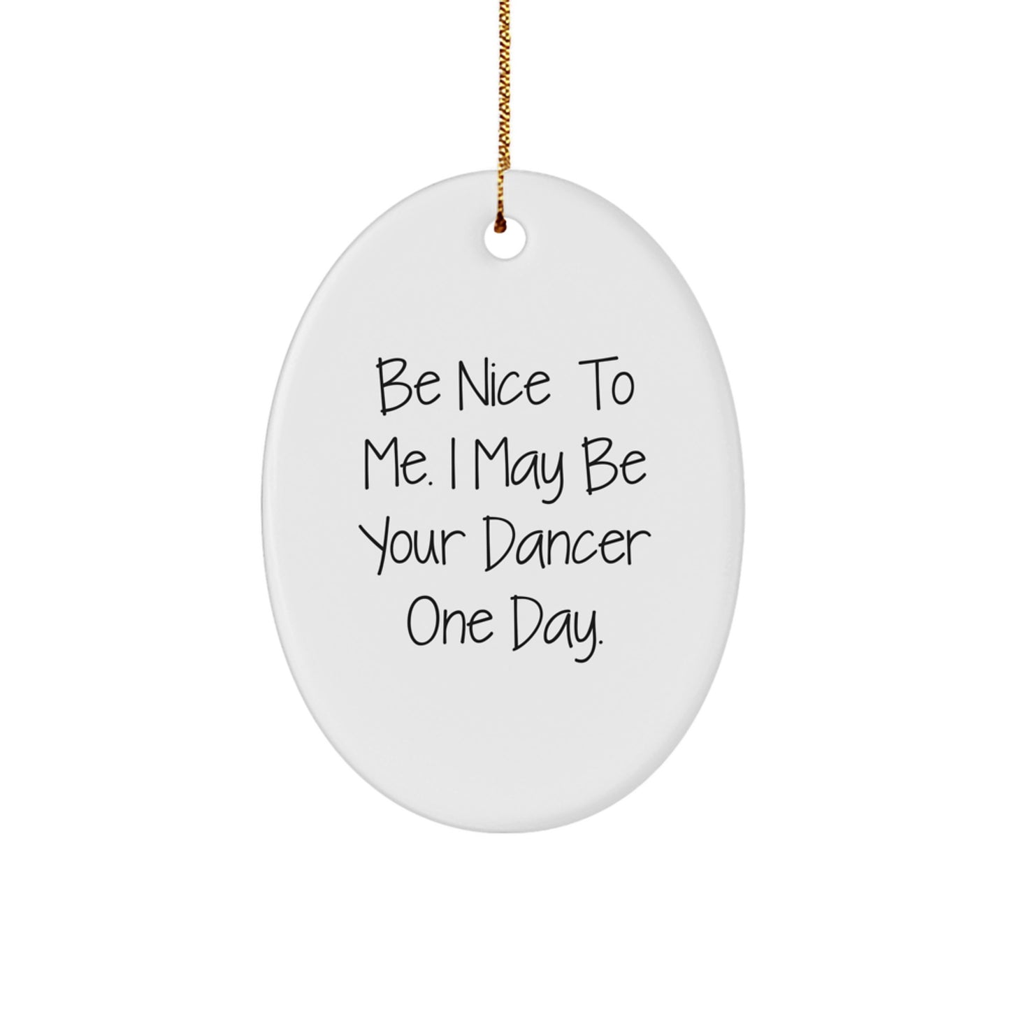 Funny Dancer Gifts from Men to Friends, Unique Oval Ornament Be Nice To Me I May Be Your Dancer One Day, Christmas Memorable Presents for Women - Image 1