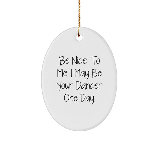 Funny Dancer Gifts from Men to Friends, Unique Oval Ornament Be Nice To Me I May Be Your Dancer One Day, Christmas Memorable Presents for Women - Image 1