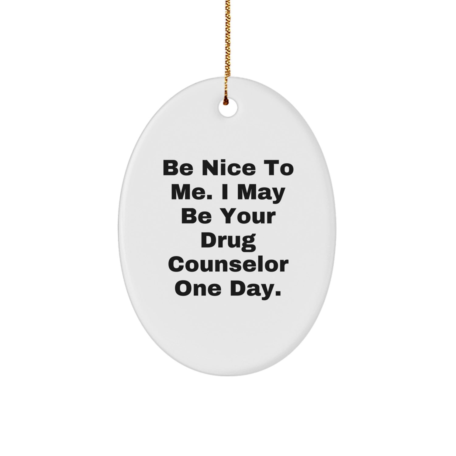 Funny Drug Counselor Gifts from Friends - Be Nice To Me. I May Be Your Drug Counselor One Day. Oval Ornament for Christmas - Image 1