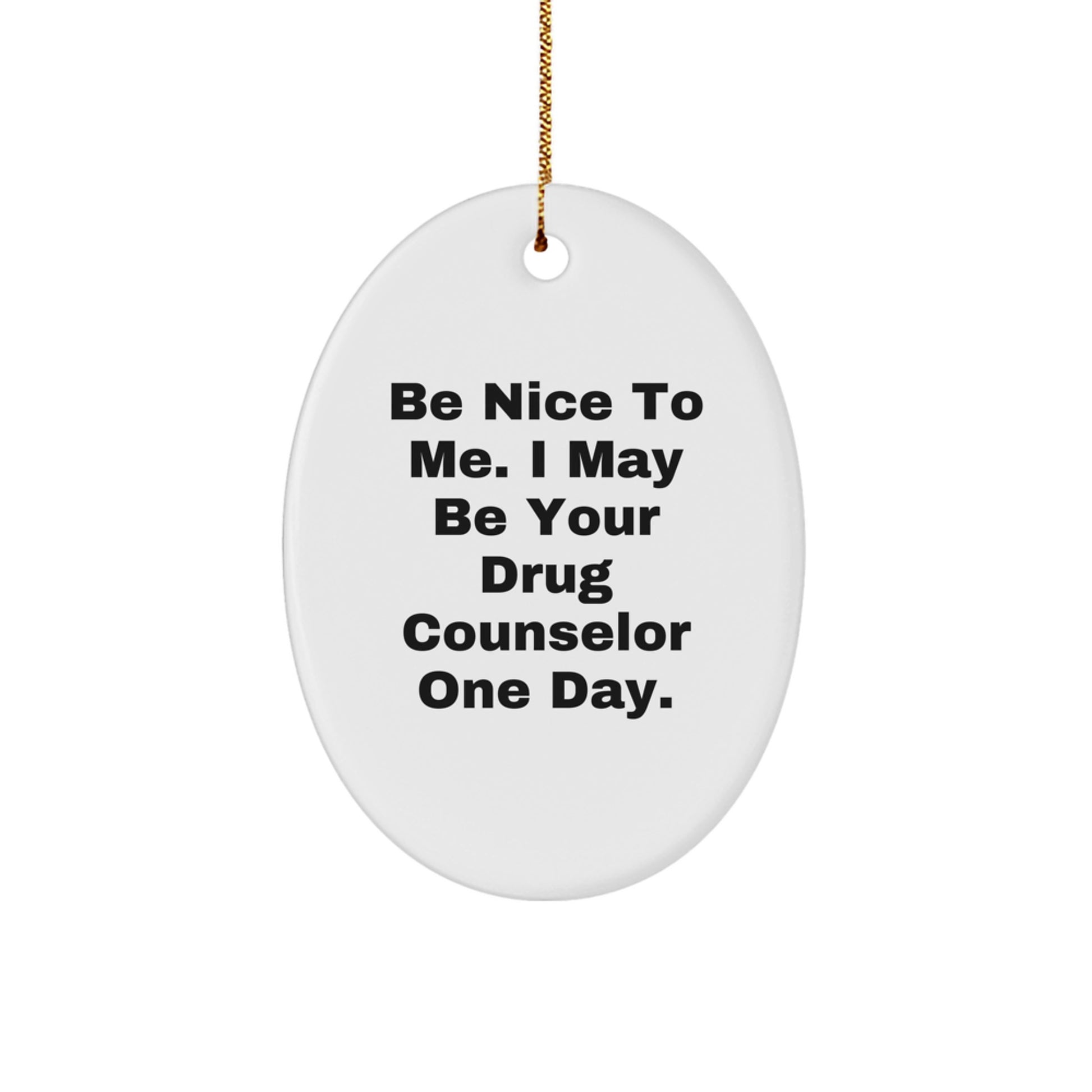 Funny Drug Counselor Gifts from Friends - Be Nice To Me. I May Be Your Drug Counselor One Day. Oval Ornament for Christmas - Image 1