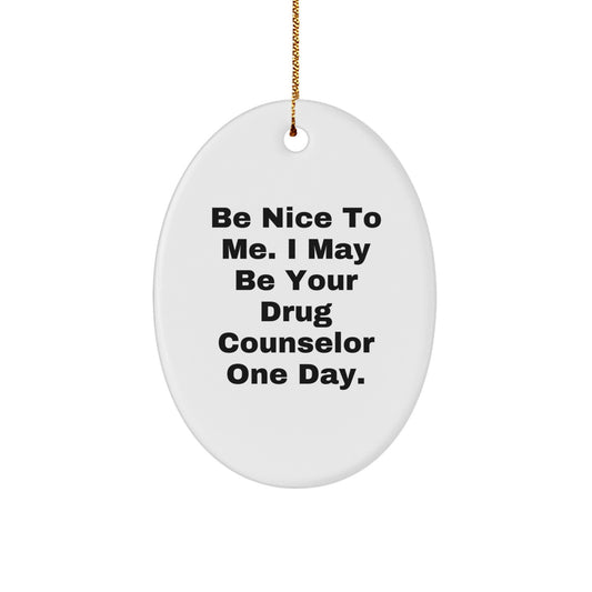 Funny Drug Counselor Gifts from Friends - Be Nice To Me. I May Be Your Drug Counselor One Day. Oval Ornament for Christmas - Image 1
