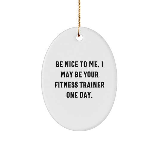 Funny Fitness Trainer Oval Ornament Gifts for Men from Friends - Be Nice To Me I May Be Your Fitness Trainer One Day Christmas Unique Gift - Image 1