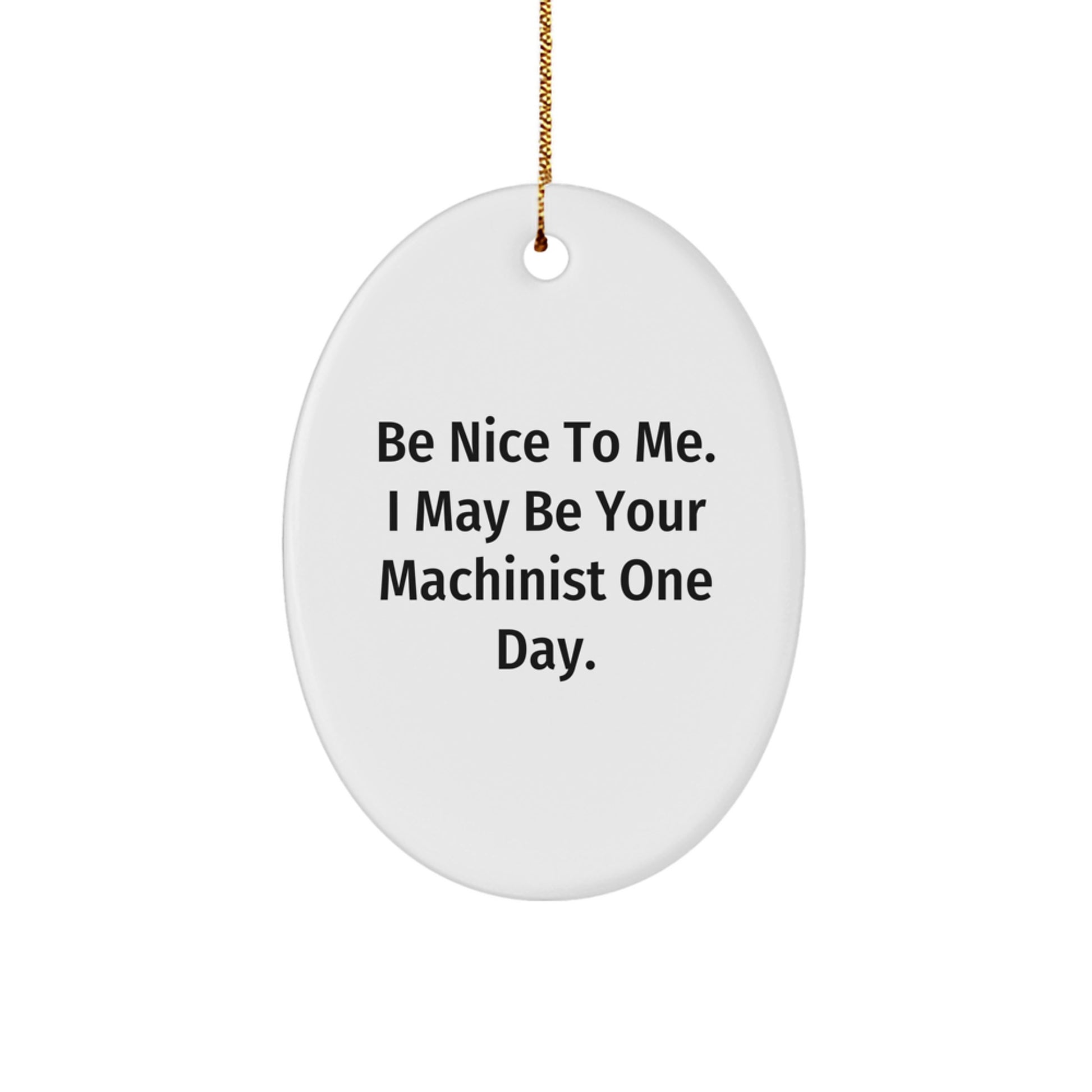 Funny Machinist Oval Ornament Gifts from Men to Friends and Family, Christmas Unique Gifts for Machinist Enthusiasts, 'Be Nice To Me. I May Be Your Machinist One Day.' - Image 1