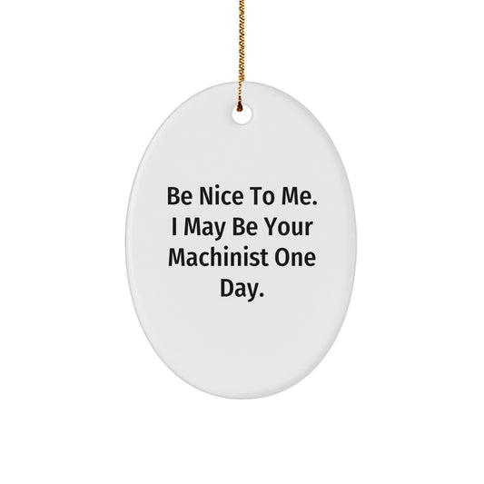 Funny Machinist Oval Ornament Gifts from Men to Friends and Family, Christmas Unique Gifts for Machinist Enthusiasts, 'Be Nice To Me. I May Be Your Machinist One Day.' - Image 1