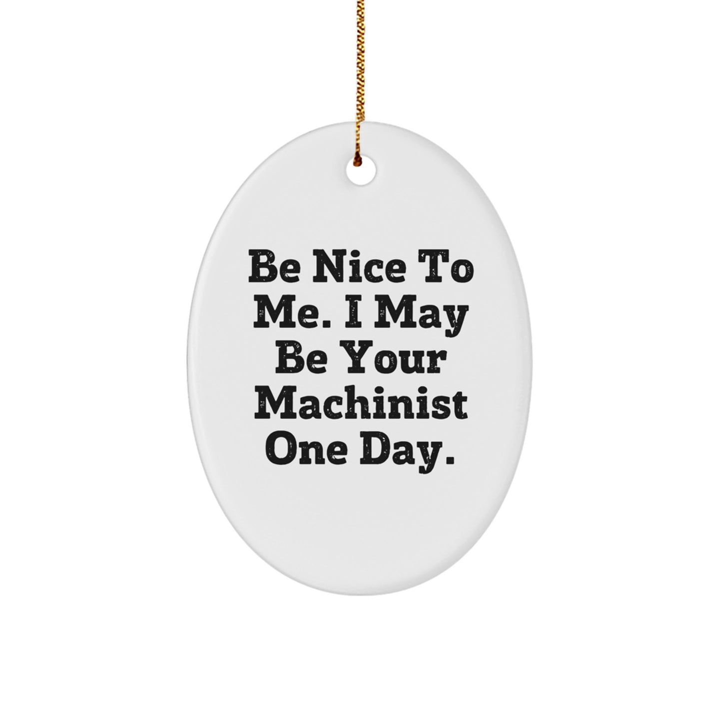 Funny Machinist Gifts from Friends for a Machinist - Oval Ornament, Be Nice To Me I May Be Your Machinist One Day, Christmas Unique Gifts - Image 1