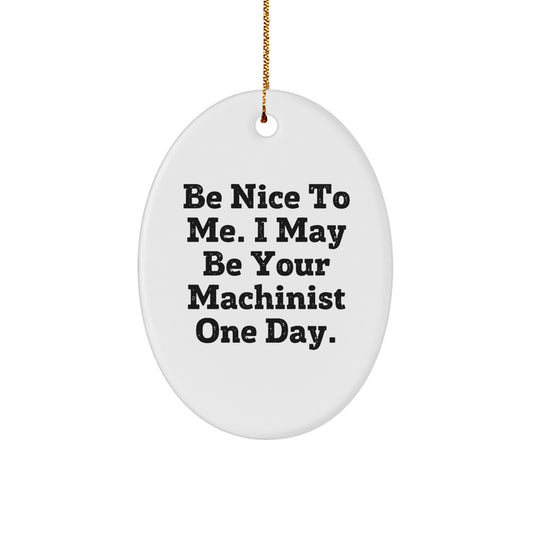Funny Machinist Gifts from Friends for a Machinist - Oval Ornament, Be Nice To Me I May Be Your Machinist One Day, Christmas Unique Gifts - Image 1