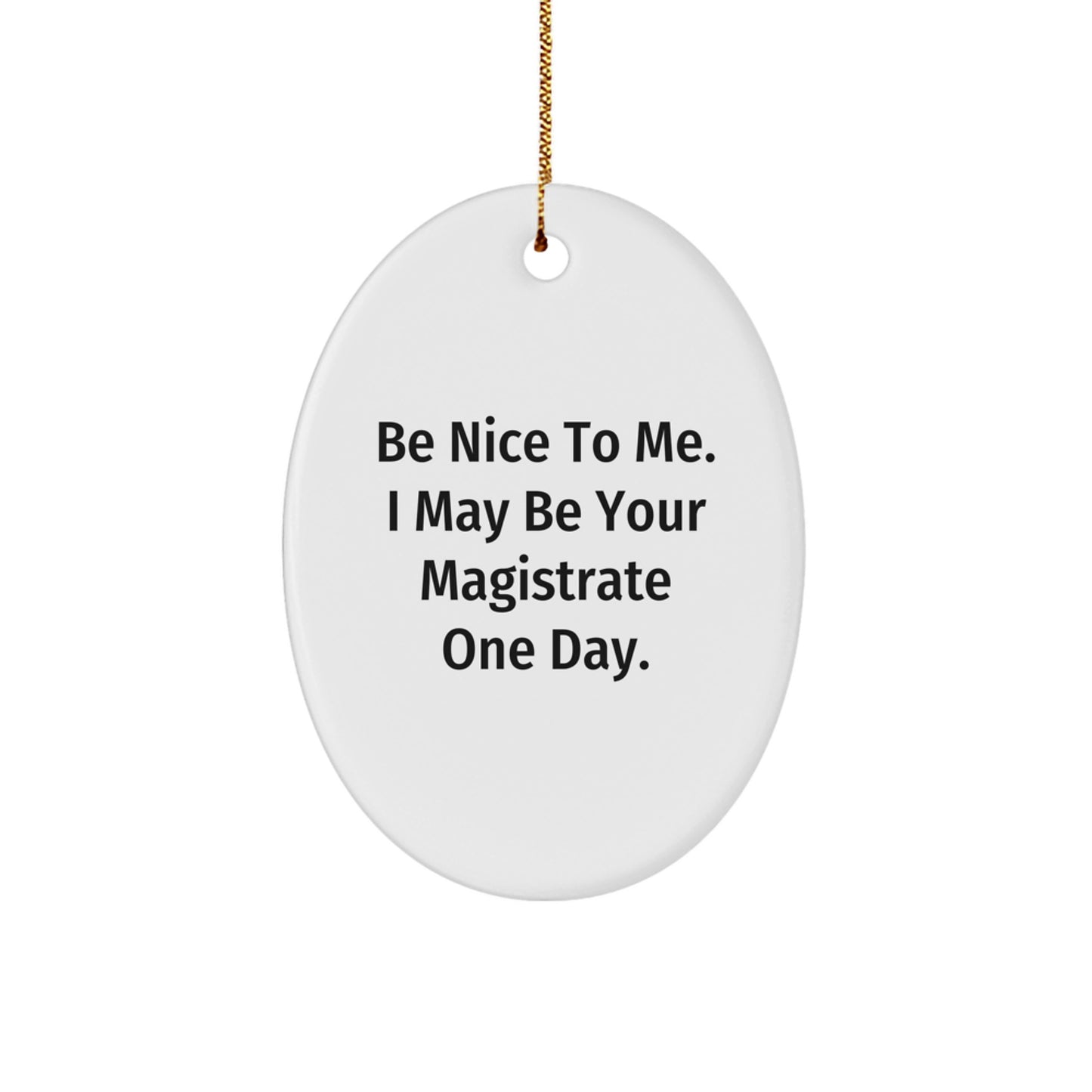 Funny Magistrate Gifts from Friends and Family, Oval Ornament for Magistrate Men and Women, Christmas Unique Presents with Inspirational Quote, Be Nice To Me. I May Be Your Magistrate One Day. - Image 1