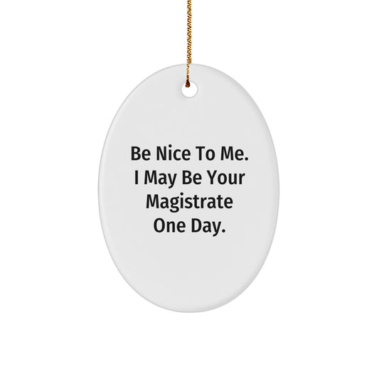 Funny Magistrate Gifts from Friends and Family, Oval Ornament for Magistrate Men and Women, Christmas Unique Presents with Inspirational Quote, Be Nice To Me. I May Be Your Magistrate One Day. - Image 1