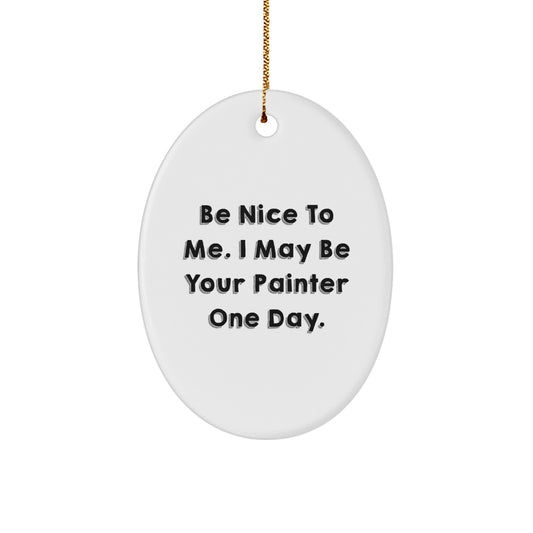 Funny Painter Gifts for Friends, Christmas Unique Oval Ornament Gifts from Men, Be 'Nice to Me, I May Be Your Painter One Day!' - Image 1