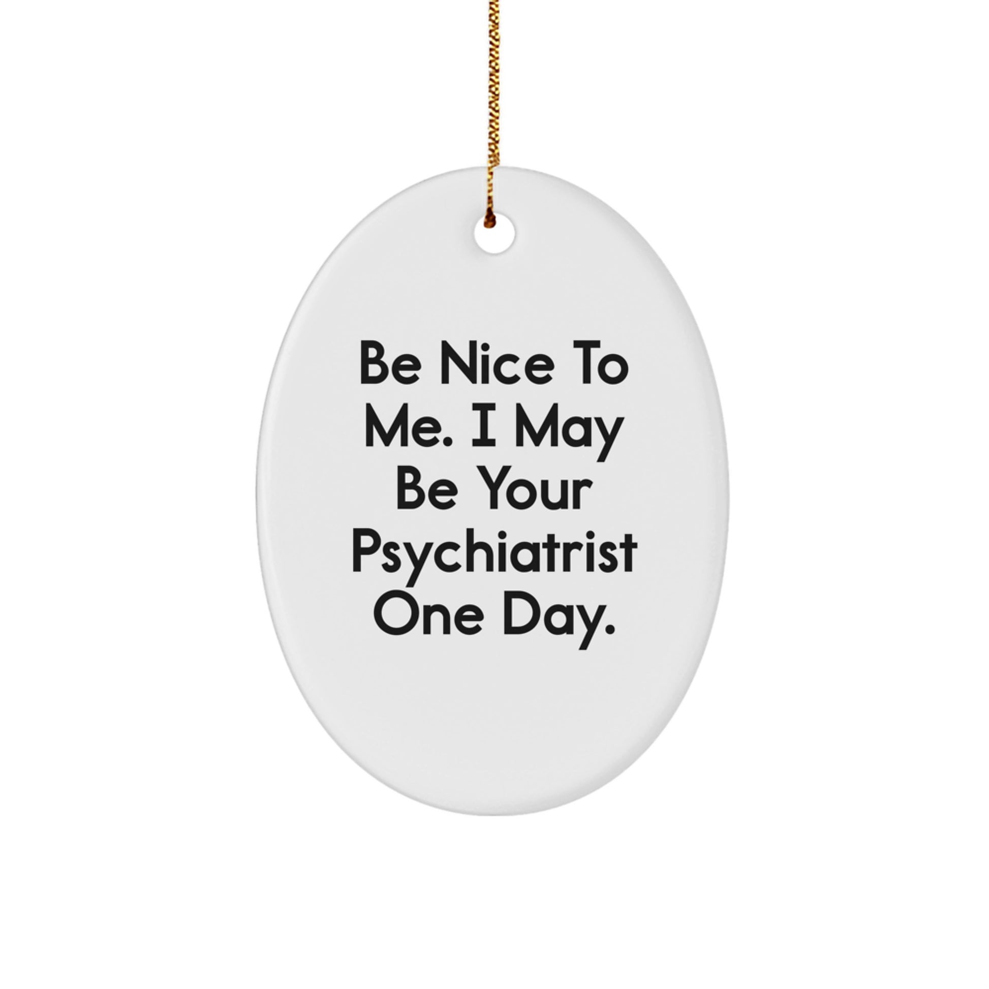 Funny Psychiatrist Gifts from Friends for Christmas - Oval Ornament with 'Be Nice To Me' Quote, Gifts for Psychiatrists - Image 1