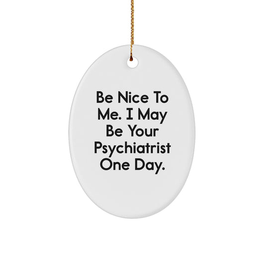 Funny Psychiatrist Gifts from Friends for Christmas - Oval Ornament with 'Be Nice To Me' Quote, Gifts for Psychiatrists - Image 1