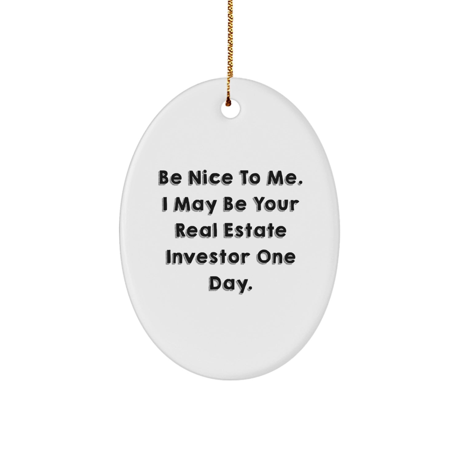 Funny Real Estate Investor Gifts for Men from Friends, Be Nice To Me. I May Be Your Real Estate Investor One Day. Oval Ornament - Image 1