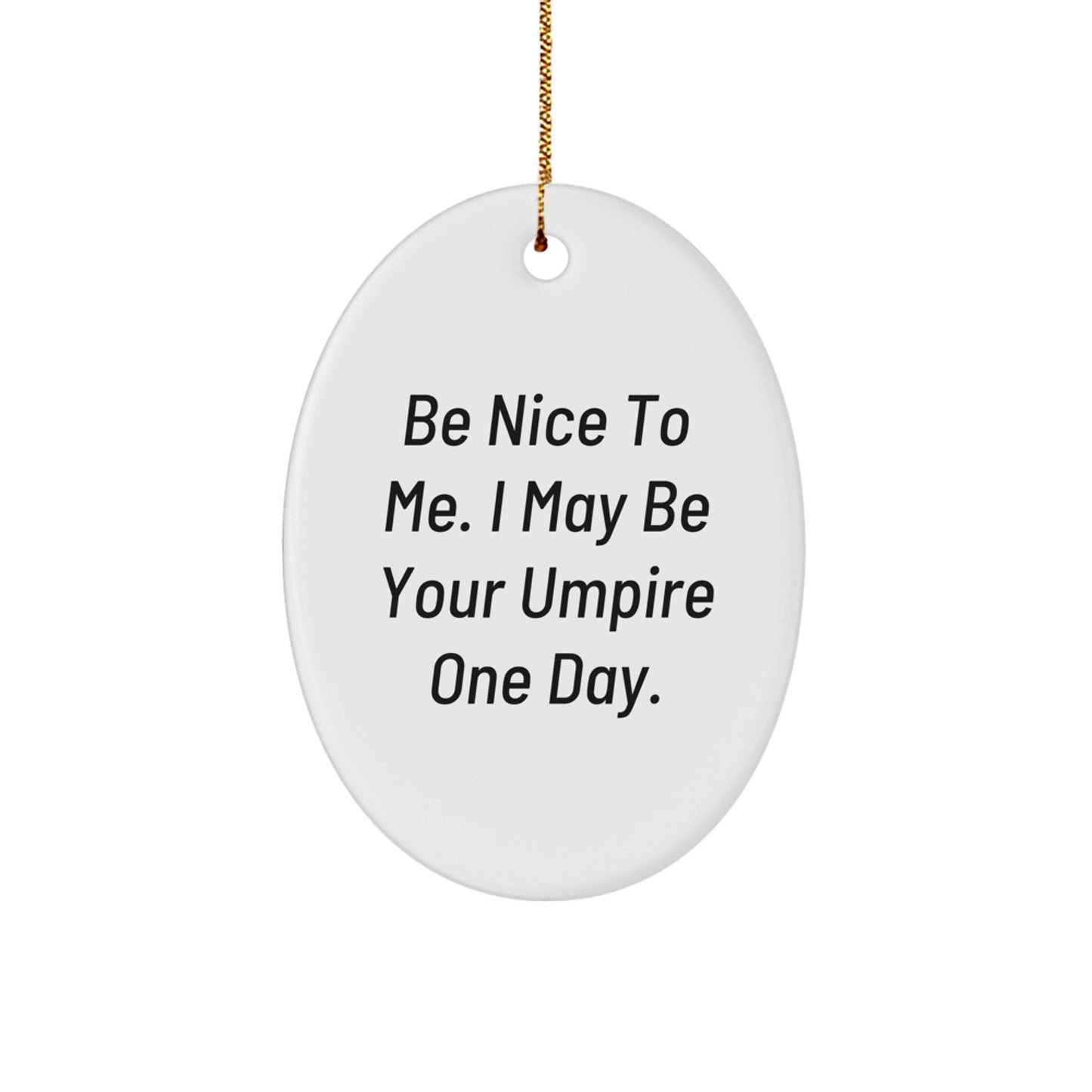 Funny Umpire Gifts from Friends - Be Nice To Me. I May Be Your Umpire One Day. Oval Ornament, Christmas Unique Presents for Men, Women, Family, Coworkers - Image 1