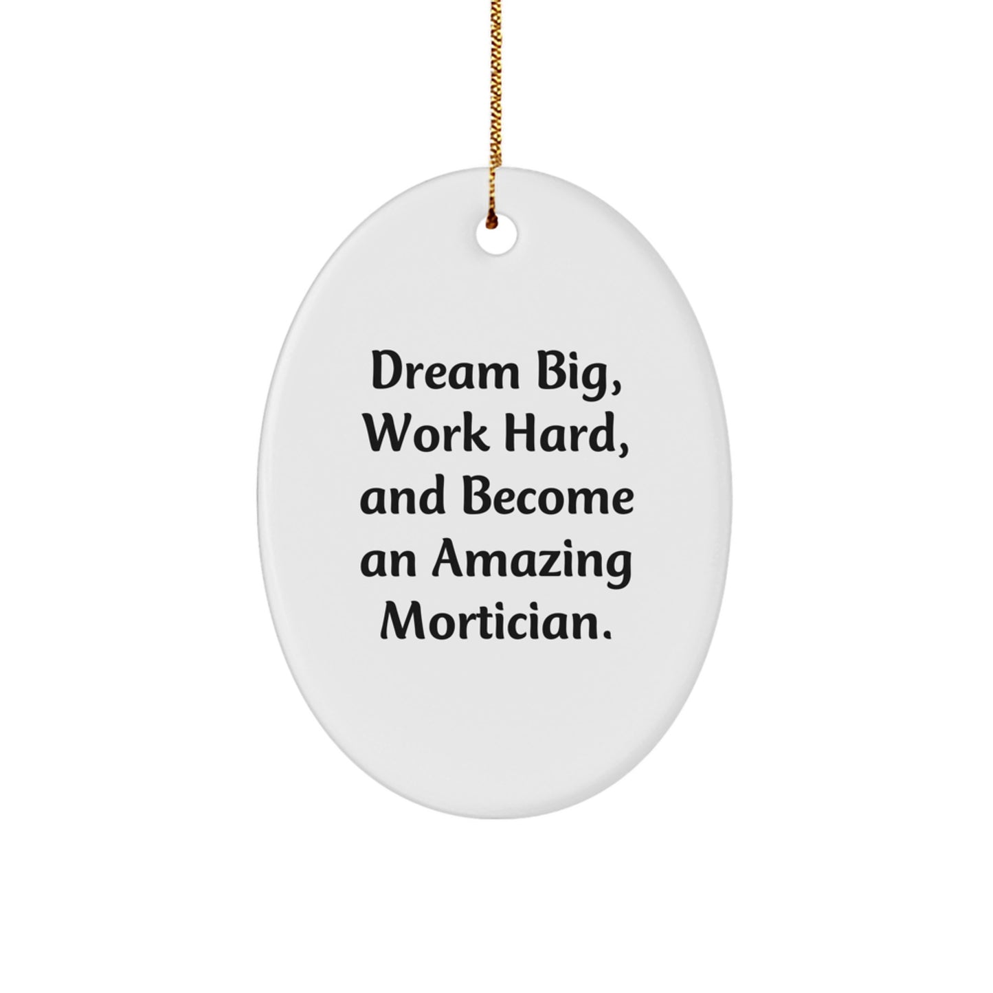 Funny Mortician Gifts from Family for Men - Oval Ornament, Dream Big, Work Hard, And Become An Amazing Mortician. - Image 1