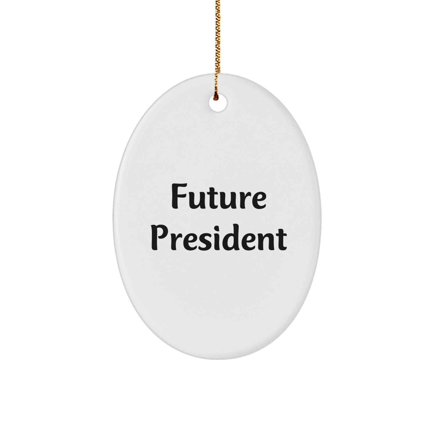 Gifts from Friends for Future President Oval Ornament - Funny Quote, Christmas Unique Gifts - Image 1