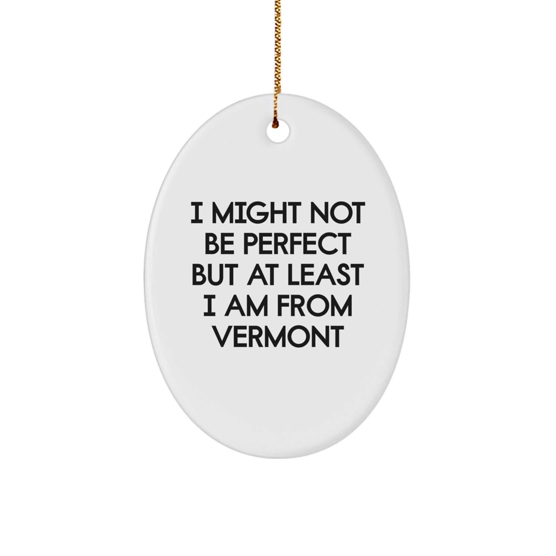 Vermont Oval Ornament Gifts from Lovers of the Green Mountain State - 'I Might Not Be Perfect but At Least I Am From VT' - Christmas Decorations - Image 1