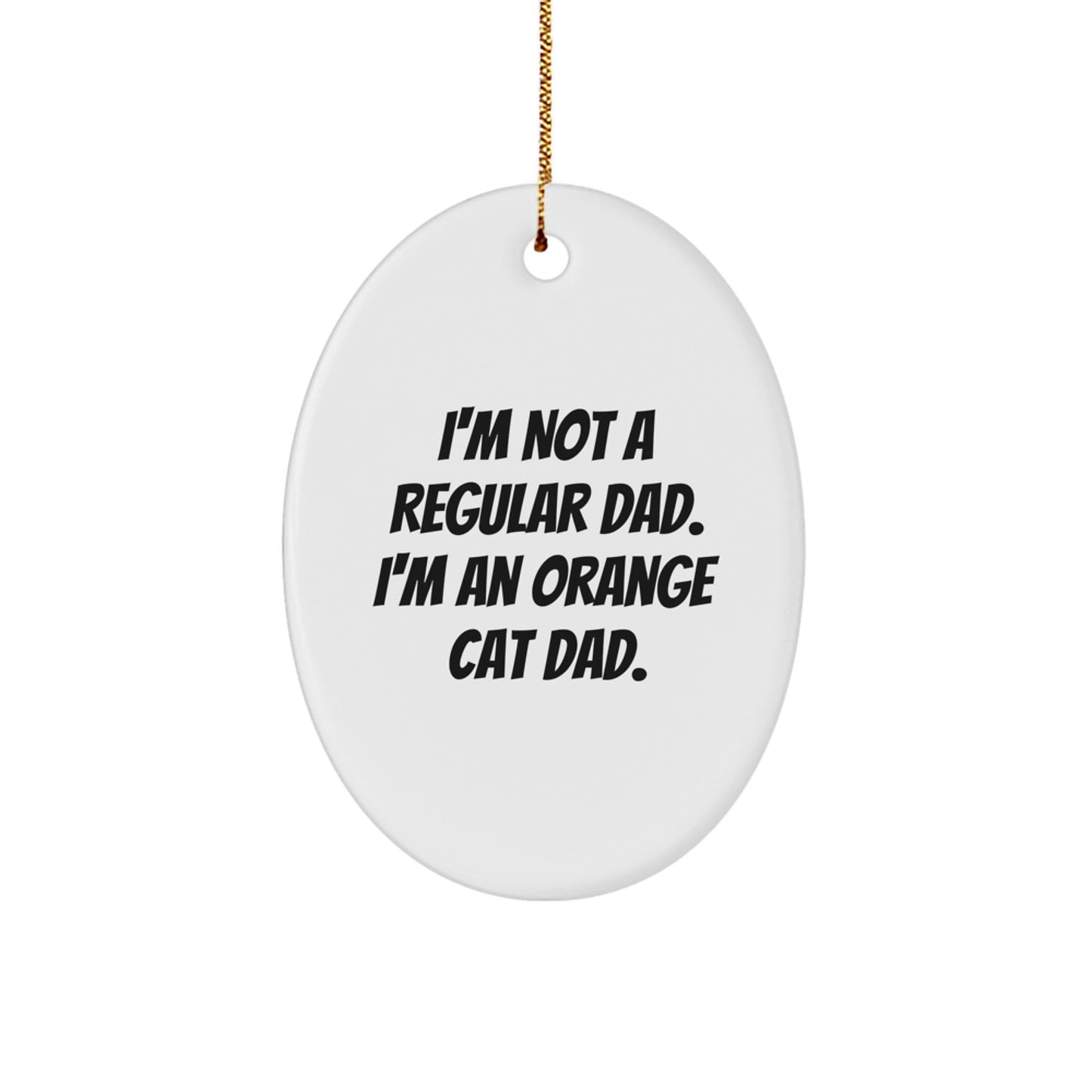 Orange Cat Dad Gifts, Funny Oval Ornament for Orange Cat Lovers, 'I'm Not A Regular Dad. I'm An Orange Cat Dad.' - Unique Christmas Unique Gifts from Friends - Image 1
