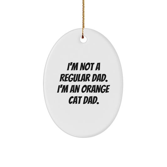 Orange Cat Dad Gifts, Funny Oval Ornament for Orange Cat Lovers, 'I'm Not A Regular Dad. I'm An Orange Cat Dad.' - Unique Christmas Unique Gifts from Friends - Image 1