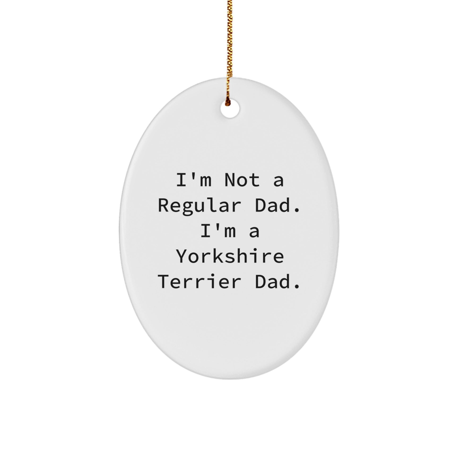 Yorkshire Terrier Dad Gifts, Funny Oval Ornament, 'I'm Not A Regular Dad. I'm A Yorkshire Terrier Dad.' Christmas Unique Gifts for Men, Women, or Friends - Image 1