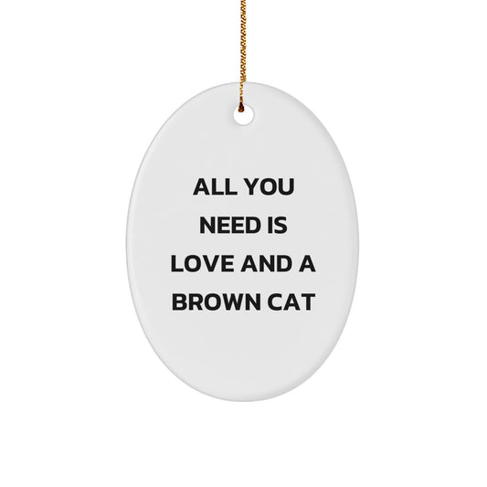 Brown Cat Oval Ornament, 'All You Need Is Love And A Brown Cat' Quote, Gifts from Men for Women, Unique Christmas Oval Ornament for Brown Cat Lovers - Image 1