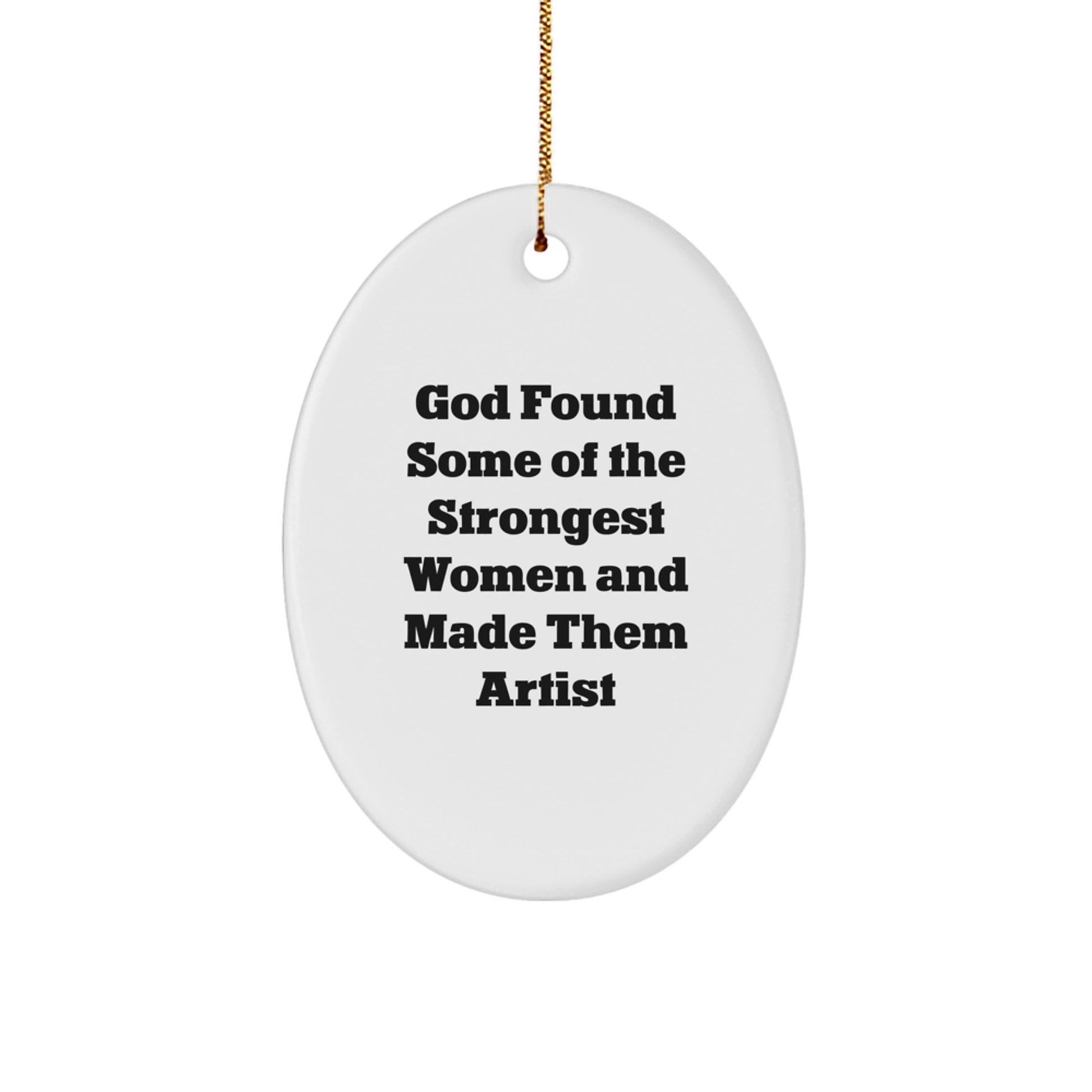 Funny Artist Gift Oval Ornament - 'God Found Some Of The Strongest Women And Made Them Artist' Quote - Gifts from Men to Women Friends on Christmas Unique - Image 1