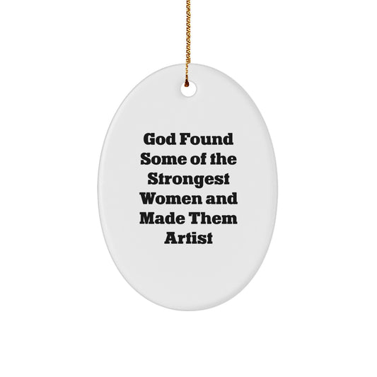 Funny Artist Gift Oval Ornament - 'God Found Some Of The Strongest Women And Made Them Artist' Quote - Gifts from Men to Women Friends on Christmas Unique - Image 1