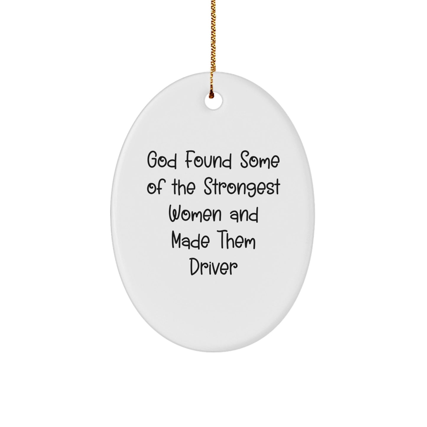 Funny Driver Gifts from Friends for Christmas Oval Ornament - God Found Some Of The Strongest Men And Made Them 'Drivers', Inspirational Quote for Car Enthusiasts, Oval Shaped, White Color - Image 1