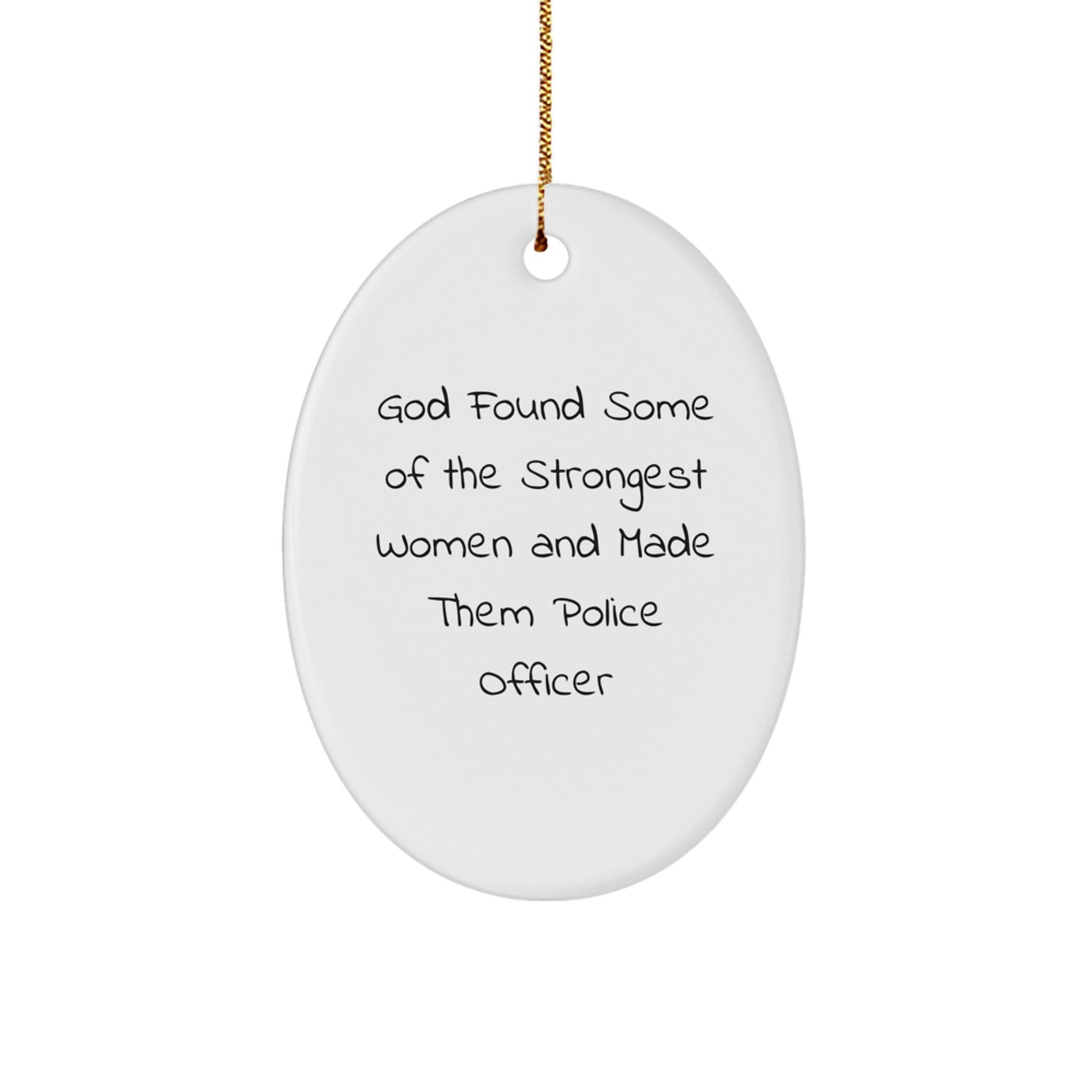 Gifts from Friends and Family for Police Officer Christmas Unique Gifts, Oval Ornament, Funny Quote, 'God Found Some Of The Strongest Women And Made Them Police Officer' - Image 1