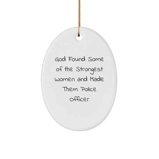 Gifts from Friends and Family for Police Officer Christmas Unique Gifts, Oval Ornament, Funny Quote, 'God Found Some Of The Strongest Women And Made Them Police Officer' - Image 1