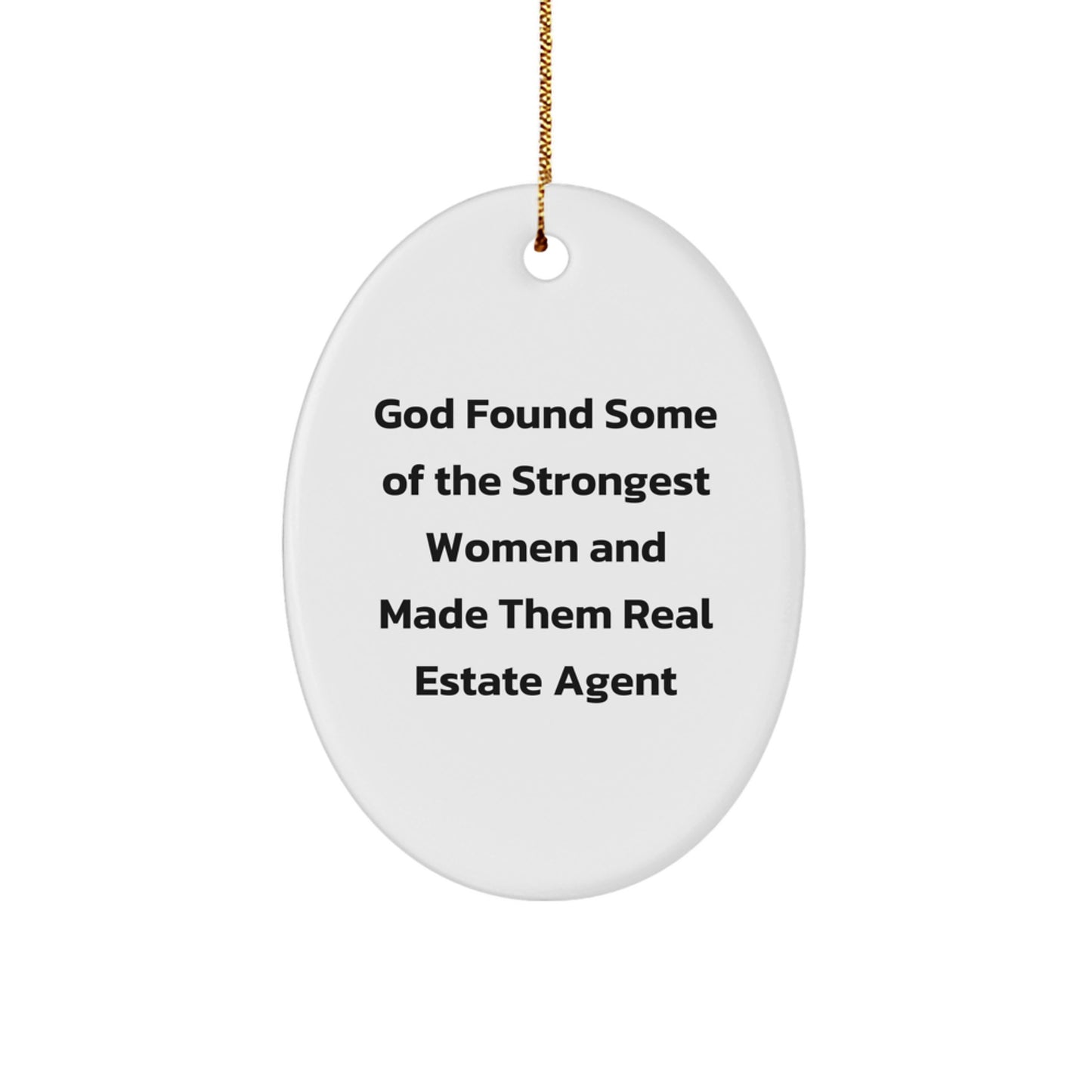 Funny Real Estate Agent Oval Ornament Gifts from Friends and Family for Christmas Unique Decorations, God Found Some Of The Strongest Women And Made Them Real Estate Agent - Image 1