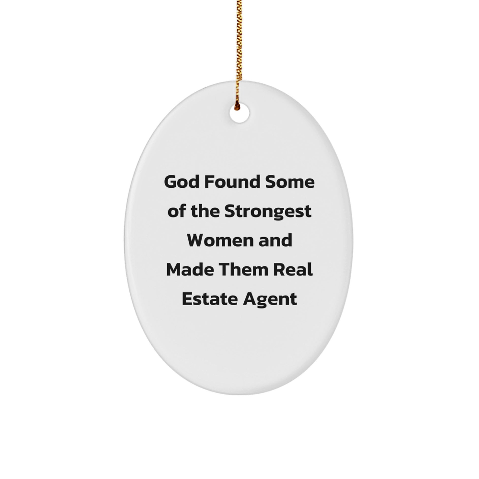 Funny Real Estate Agent Oval Ornament Gifts from Friends and Family for Christmas Unique Decorations, God Found Some Of The Strongest Women And Made Them Real Estate Agent - Image 1