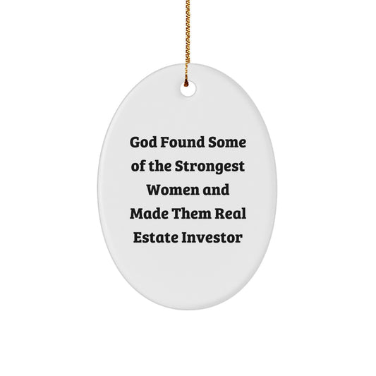 Funny Real Estate Investor Gifts, Oval Ornament for Men Women Friends Family, God Found Some Of The Strongest Women And Made Them Real Estate Investors, Great Unique Christmas Unique Gifts - Image 1