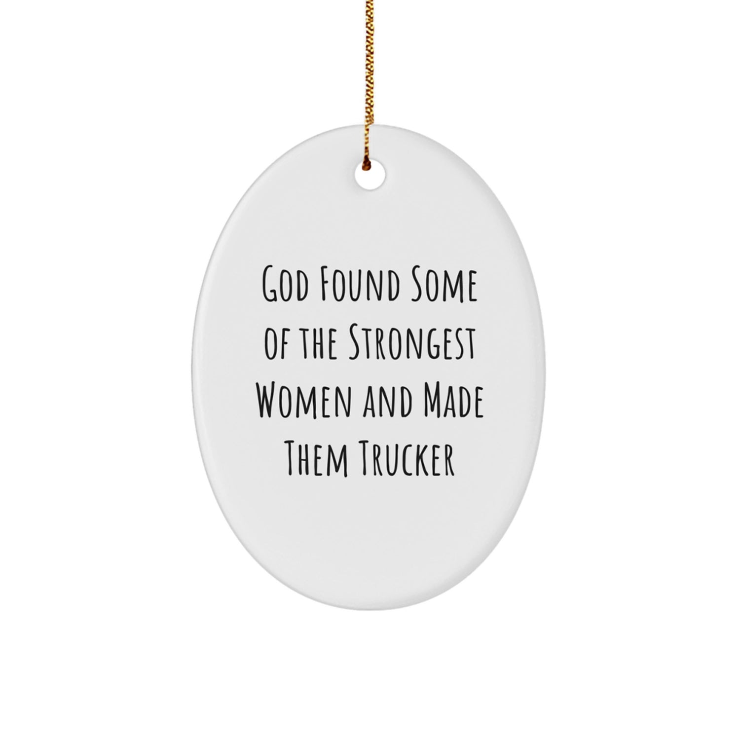 Funny Trucker Gifts from Men to Friends - God Found Some Of The Strongest Women And Made Them Trucker Oval Ornament for Christmas - Image 1