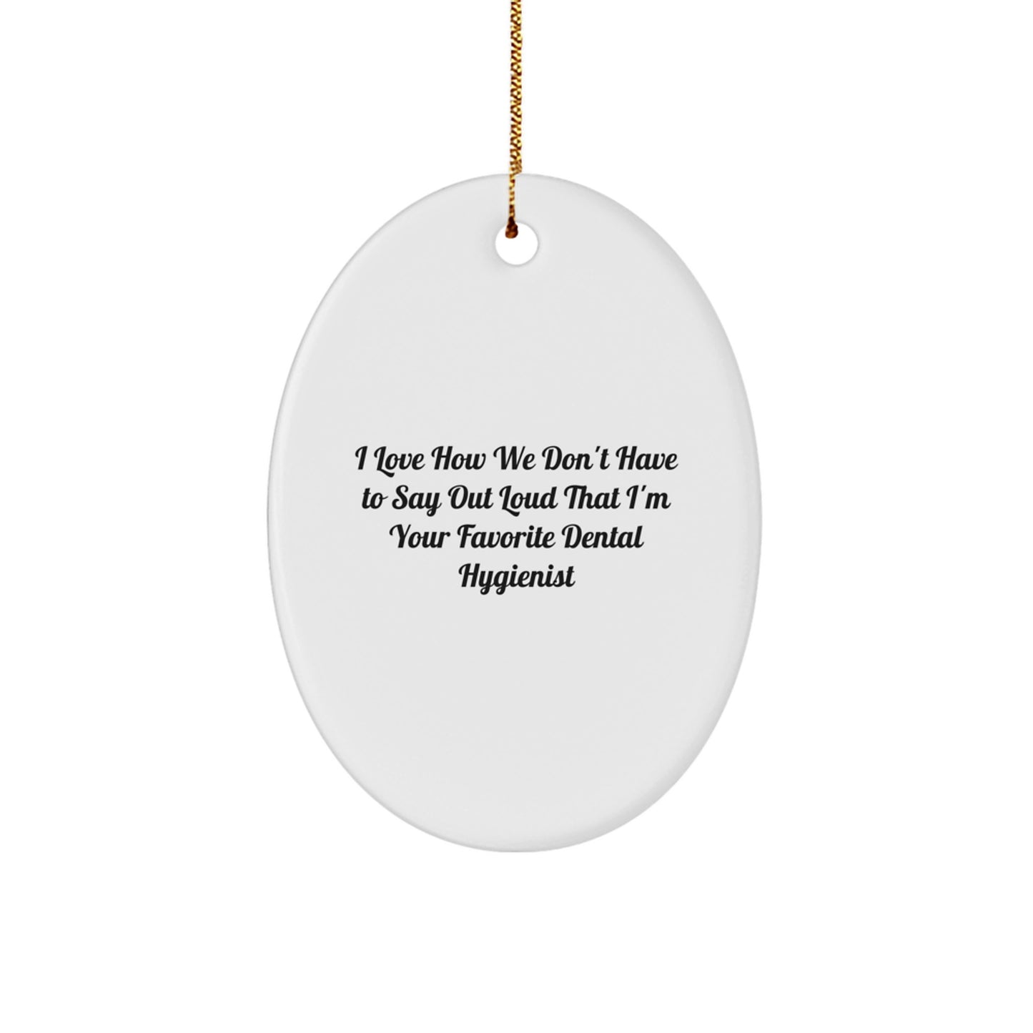 Funny Dental Hygienist Gifts for Coworkers, Oval Ornament, I Love How We Don't Have To Say Out Loud That I'm Your Favorite - Gifts from Friends, Christmas Unique Gifts for Men, Women, Coworkers - Image 1