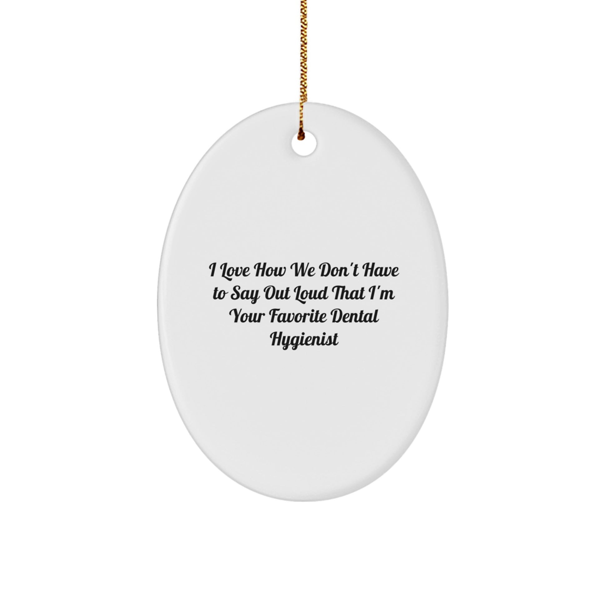 Funny Dental Hygienist Gifts for Coworkers, Oval Ornament, I Love How We Don't Have To Say Out Loud That I'm Your Favorite - Gifts from Friends, Christmas Unique Gifts for Men, Women, Coworkers - Image 1