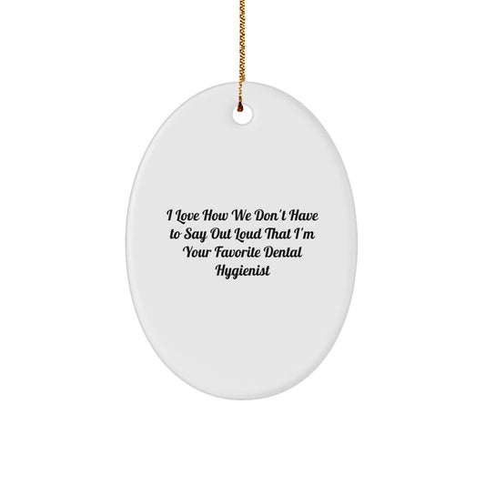 Funny Dental Hygienist Gifts for Coworkers, Oval Ornament, I Love How We Don't Have To Say Out Loud That I'm Your Favorite - Gifts from Friends, Christmas Unique Gifts for Men, Women, Coworkers - Image 1