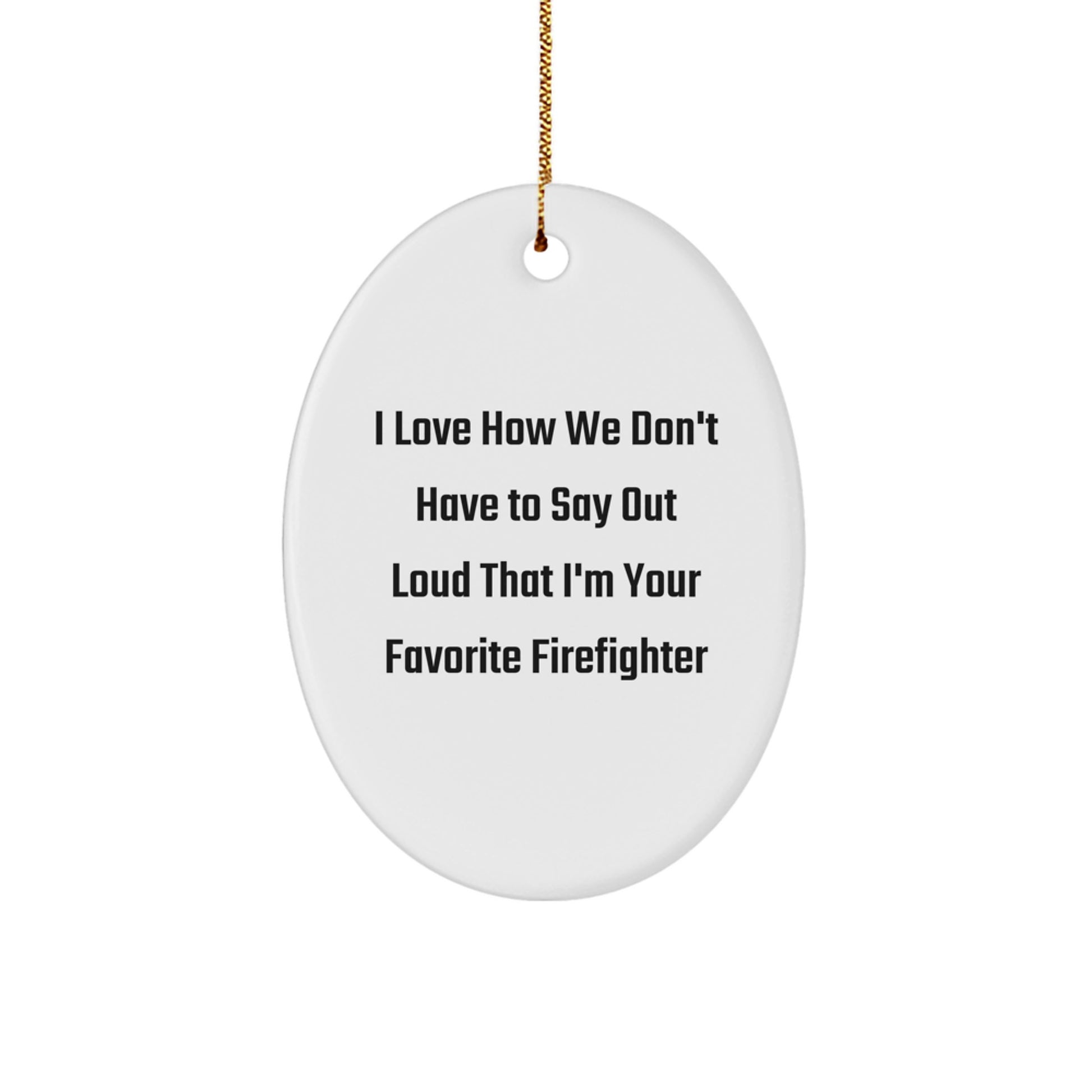 Funny Firefighter Gifts from Friends, Oval Christmas Ornaments for Firefighter, I Love How We Don't Have To Say Out Loud That I'm Your Favorite Firefighter - Image 1