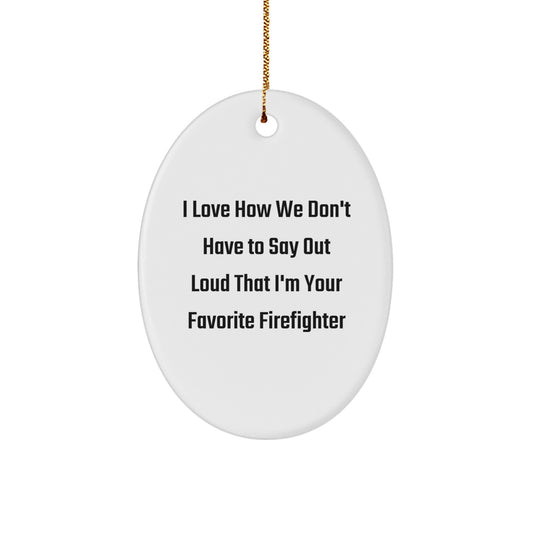 Funny Firefighter Gifts from Friends, Oval Christmas Ornaments for Firefighter, I Love How We Don't Have To Say Out Loud That I'm Your Favorite Firefighter - Image 1