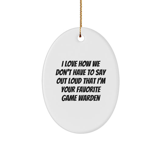 Funny Game Warden Gifts for Men - I Love How We Don't Have To Say Out Loud That I'm Your Favorite Game Warden, Oval Ornament for Christmas Unique Gifts - Image 1