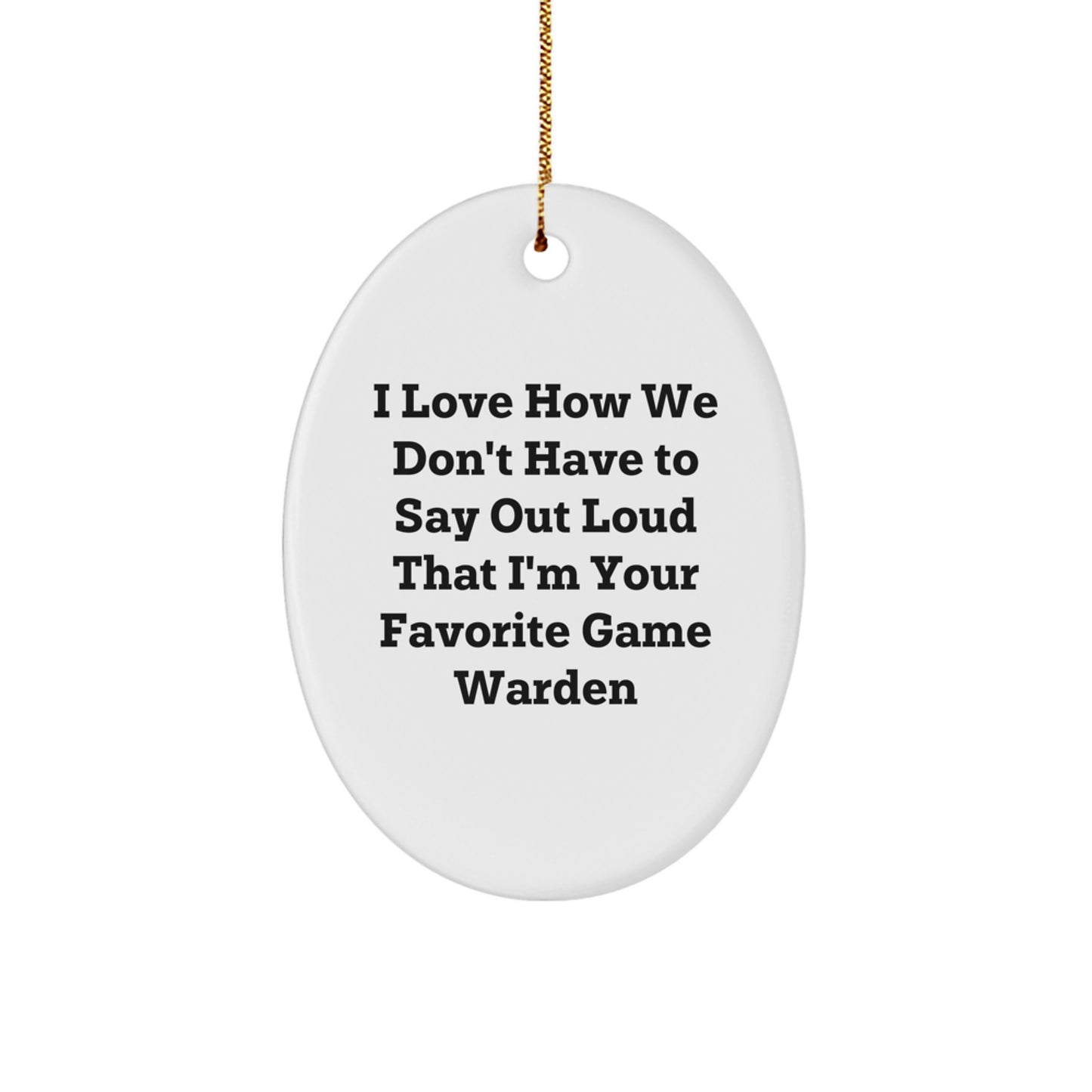 Funny Game Warden Gifts, Oval Ornament, 'I Love How We Don't Have To Say Out Loud That I'm Your Favorite Game Warden' Gifts from Friends for Game Warden Men on Christmas Unique Gifts - Image 1