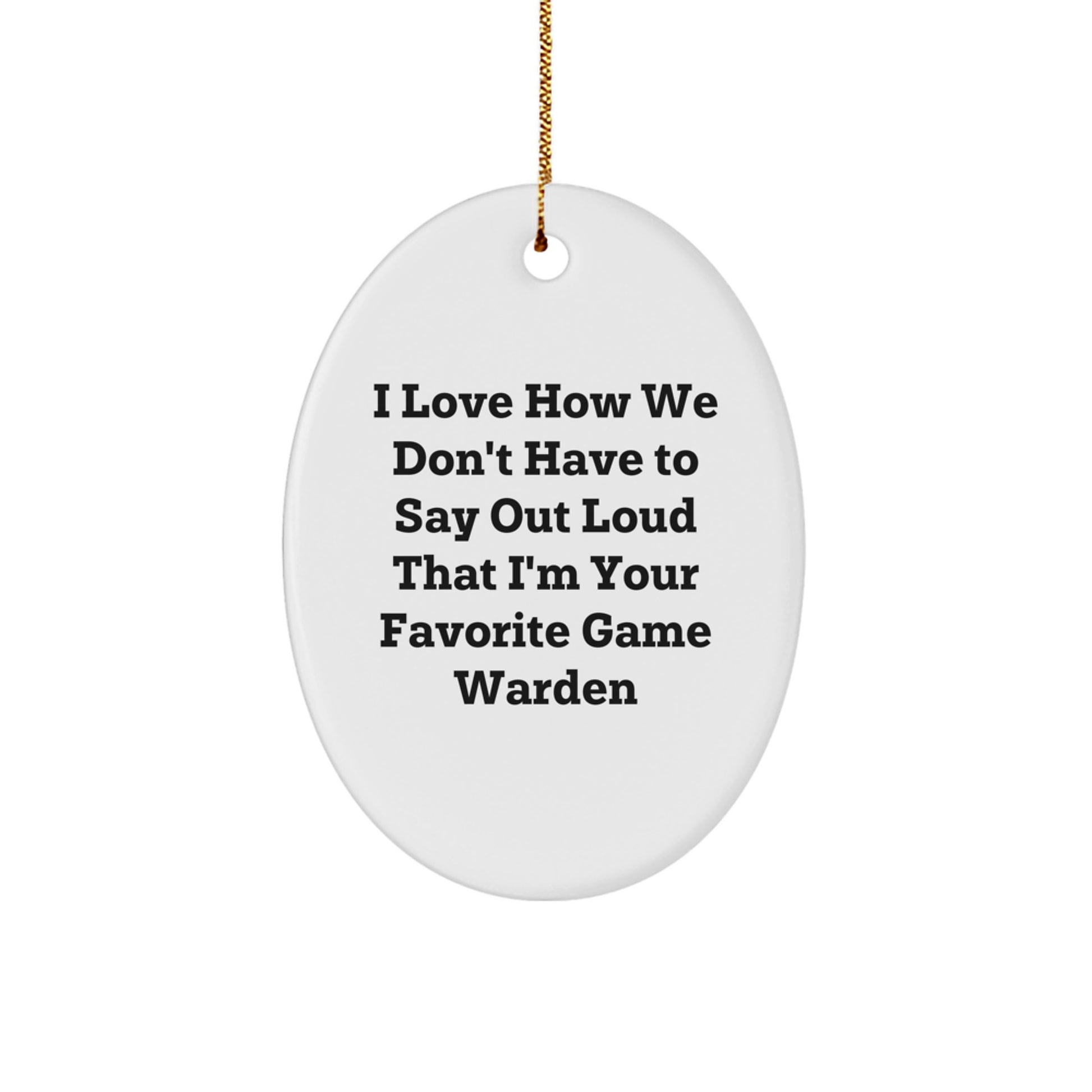 Funny Game Warden Gifts, Oval Ornament, 'I Love How We Don't Have To Say Out Loud That I'm Your Favorite Game Warden' Gifts from Friends for Game Warden Men on Christmas Unique Gifts - Image 1