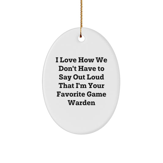 Funny Game Warden Gifts, Oval Ornament, 'I Love How We Don't Have To Say Out Loud That I'm Your Favorite Game Warden' Gifts from Friends for Game Warden Men on Christmas Unique Gifts - Image 1