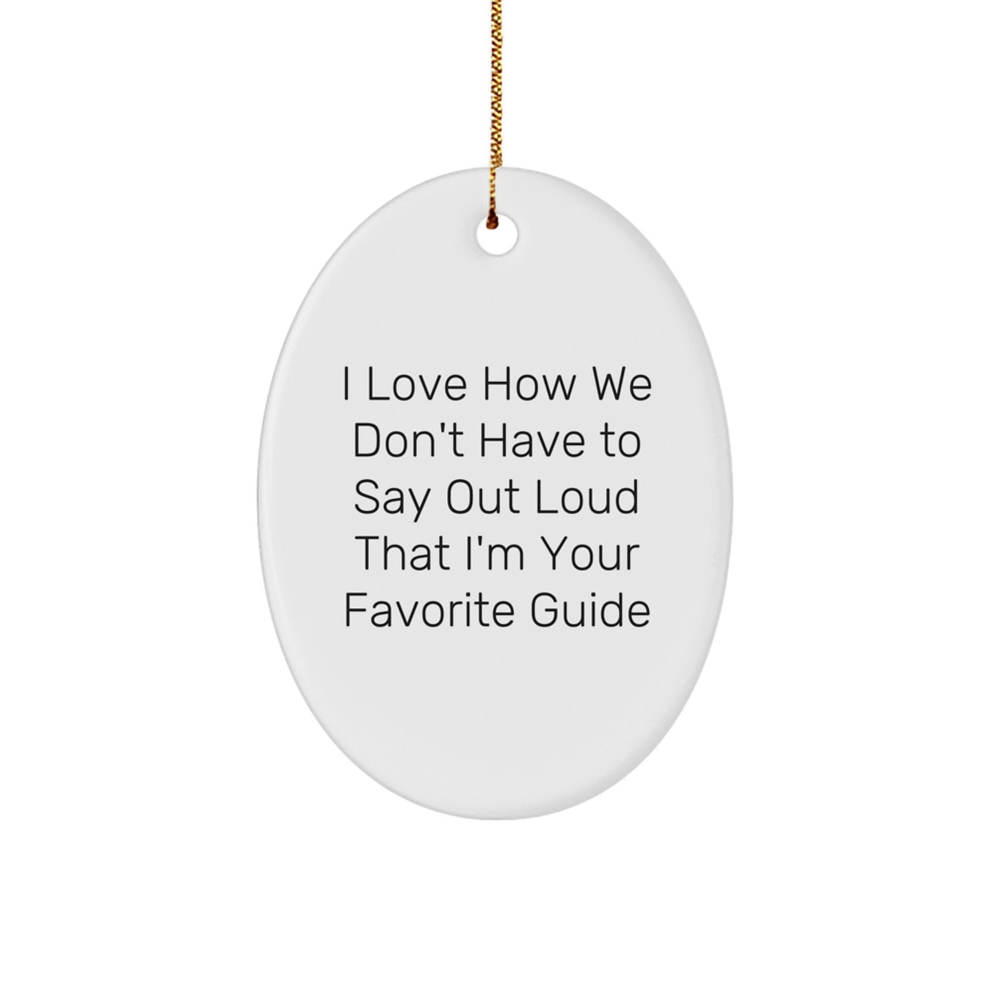 Funny Guide Oval Ornament Gifts from Friends for Men Women Family with I Love How We Don't Have To Say Out Loud That I'm Your Favorite Guide Christmas - Image 1
